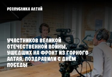 Участников Великой Отечественной войны, ушедших на фронт из Горного Алтая, поздравили с Днём Победы