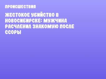 Жестокое убийство в Новосибирске: мужчина расчленил знакомую после ссоры