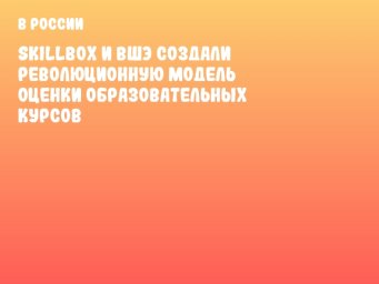 Skillbox и ВШЭ создали революционную модель оценки образовательных курсов