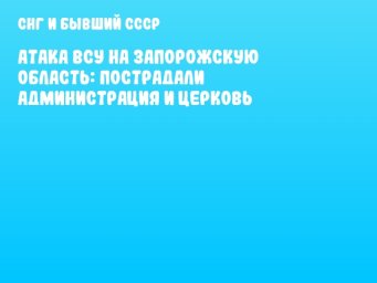 Атака ВСУ на Запорожскую область: пострадали администрация и церковь