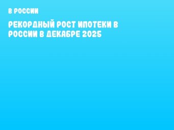 Рекордный рост ипотеки в России в декабре 2025