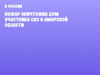 Пожар уничтожил дом участника СВО в Амурской области