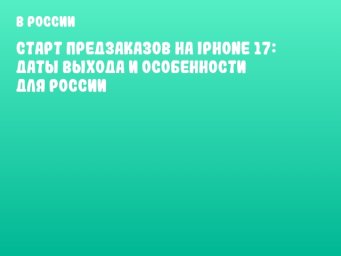Старт предзаказов на iPhone 17: даты выхода и особенности для России