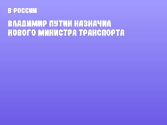 Владимир Путин назначил нового министра транспорта