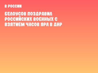 Белоусов поздравил российских военных с взятием Часов Яра в ДНР